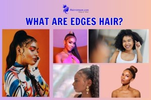 What are Edges Hair? Exploring Edges Hair: Styles, Types, and Care Tips