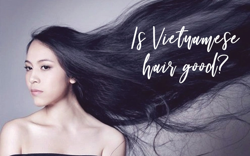 Is Vietnamese hair good
